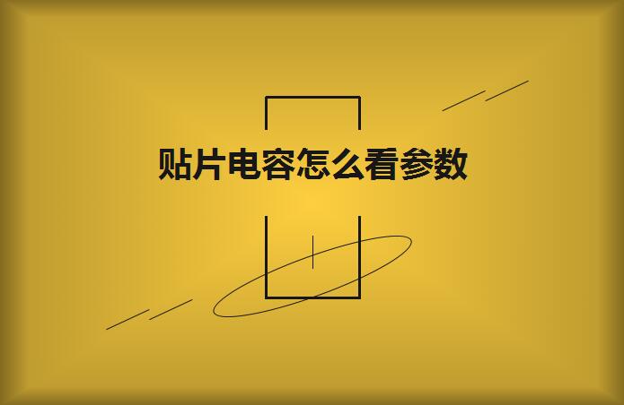 貼片電容怎么看參數(shù)？方法如下